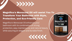 Magnifico's Monocoat Oil will assist You To Transform Your Bathroom with Style, Protection, and Eco-Friendly Care