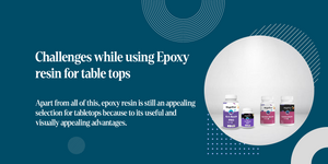Challenges while using Epoxy resin for table tops