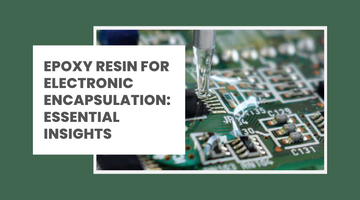 Epoxy Resins for Electronic Encapsulation: What You Need to Know