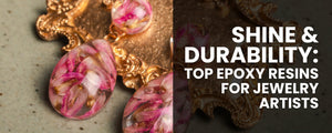Shine & Durability: Top Epoxy Resins for Jewelry Artists