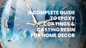 An Ultimate Guide to Epoxy Coatings and Casting Resin for Home Decoration