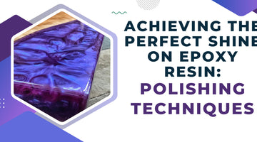 Achieving the Perfect Shine on Epoxy Resin: Polishing Techniques