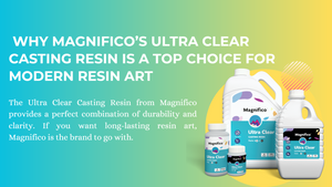 Why Magnifico’s Ultra Clear Casting Resin is a Top Choice for Modern Resin Art