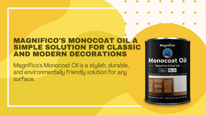 Magnifico's Monocoat Oil A Simple Solution for Classic and Modern Decorations