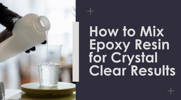 How to Mix Epoxy Resin for Crystal Clear Results
