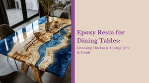 Epoxy Resin for Dining Tables: Best Thickness, Curing Time & Finish | Magnifico Resins