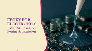 Epoxy for Electronics: Indian Standards for Potting & Insulation