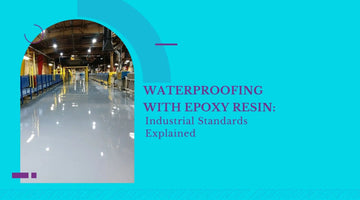Waterproofing with Epoxy Resin: Industrial Standards Explained