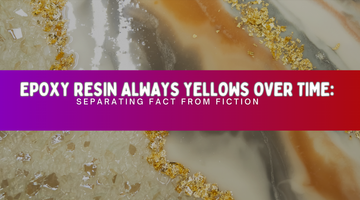 Epoxy Resin Always Yellows Over Time: Separating Fact from Fiction