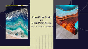 Ultra Clear Resin vs Deep Pour Resin: Key Differences Explained