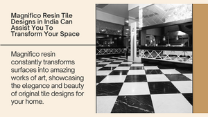 Magnifico Resin Tile Designs in India Can Assist You To Transform Your Space