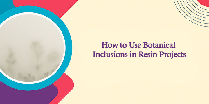 How to Use Botanical Inclusions in Resin Projects