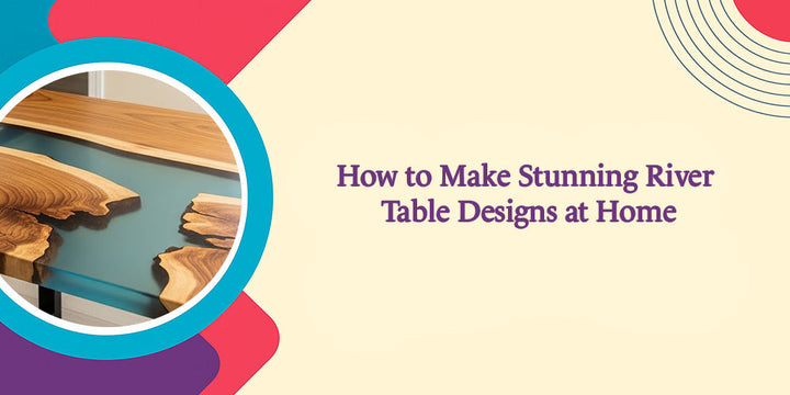 How to Make Stunning River Table Designs at Home
