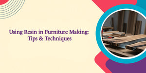 Using Resin in Furniture Making: Tips & Techniques