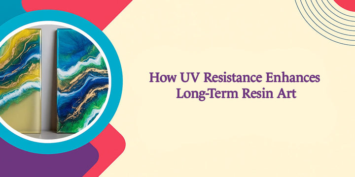 How UV Resistance Enhances Long-Term Resin Art