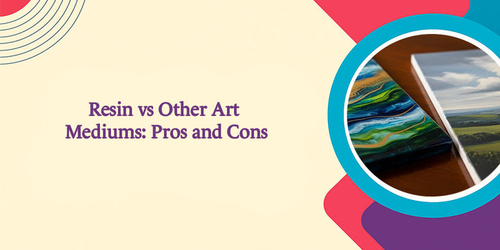 Resin vs Other Art Mediums: Pros and Cons