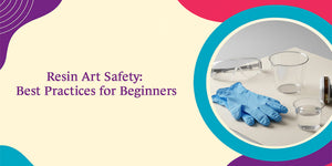 Resin Art Safety: Best Practices for Beginners