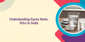 Epoxy Resin Price Guide: How Much Does Quality Resin Cost in India?