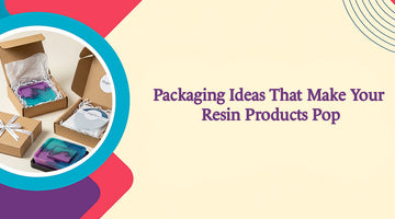 Packaging Ideas That Make Your Resin Products Pop