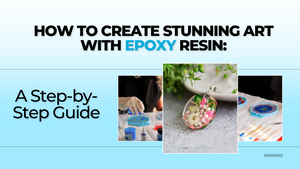 How to Create Stunning Art with Epoxy Resin: A Step-by-Step Guide