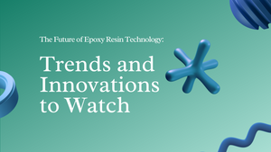 The Future of Epoxy Resin Technology: Trends and Innovations to Watch