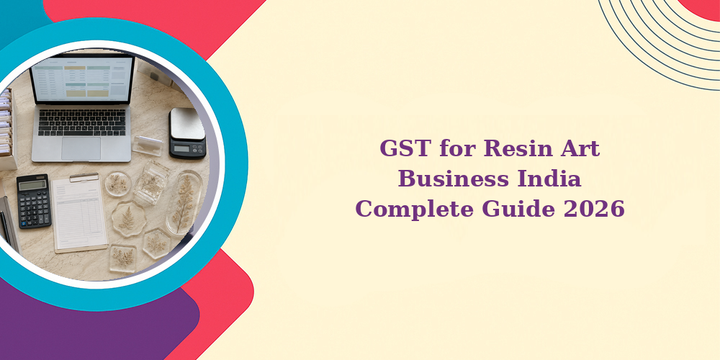 GST for Resin Art Business India: Complete Guide 2026