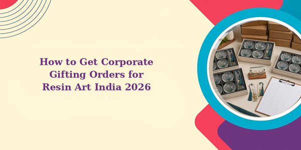 How to Get Corporate Gifting Orders for Resin Art India 2026