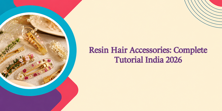 How to Make Resin Hair Accessories: Complete Tutorial India 2026