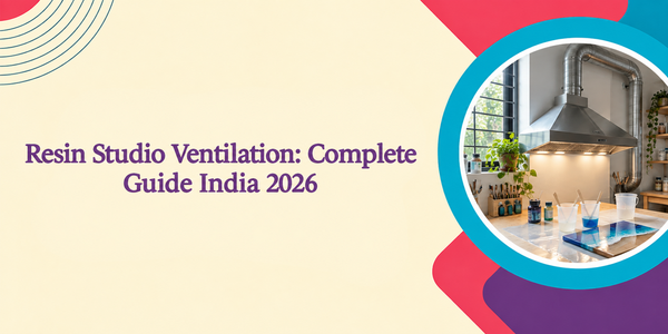Resin Studio Ventilation Guide India 2026
