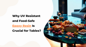 Why UV-Resistant and Food-Grade Epoxy Resin Is Essential for Tables