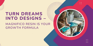 Magnifico Epoxy Resin: Turn Your Creative Passion into a Profitable Business