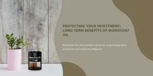 Protecting Your Investment: Long-Term Benefits of Monocoat Oil