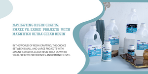 Title: Navigating Resin  Crafts: Small vs. Large  Projects with Magnifico Ultra Clear Resin